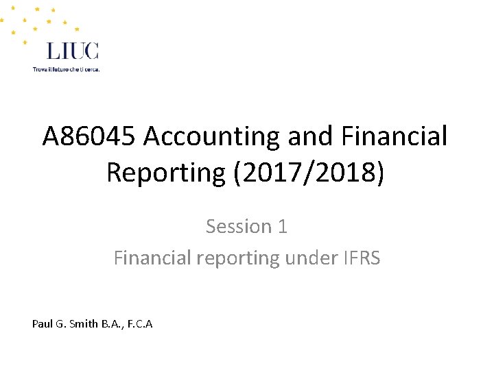 A 86045 Accounting and Financial Reporting (2017/2018) Session 1 Financial reporting under IFRS Paul