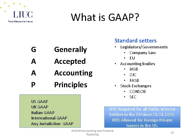 What is GAAP? Standard setters G A A P • Legislators/Governments • Company Law