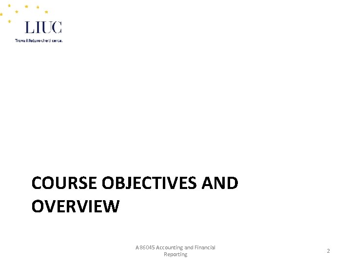 COURSE OBJECTIVES AND OVERVIEW A 86045 Accounting and Financial Reporting 2 