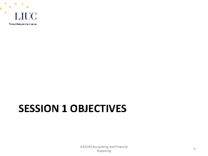 SESSION 1 OBJECTIVES A 86045 Accounting and Financial Reporting 9 