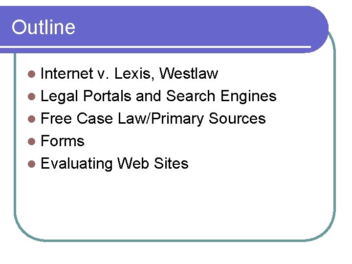 Outline l Internet v. Lexis, Westlaw l Legal Portals and Search Engines l Free