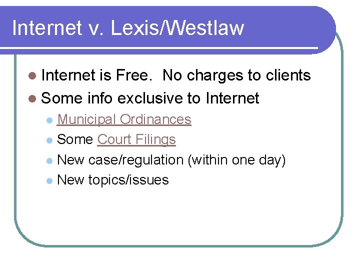 Internet v. Lexis/Westlaw l Internet is Free. No charges to clients l Some info