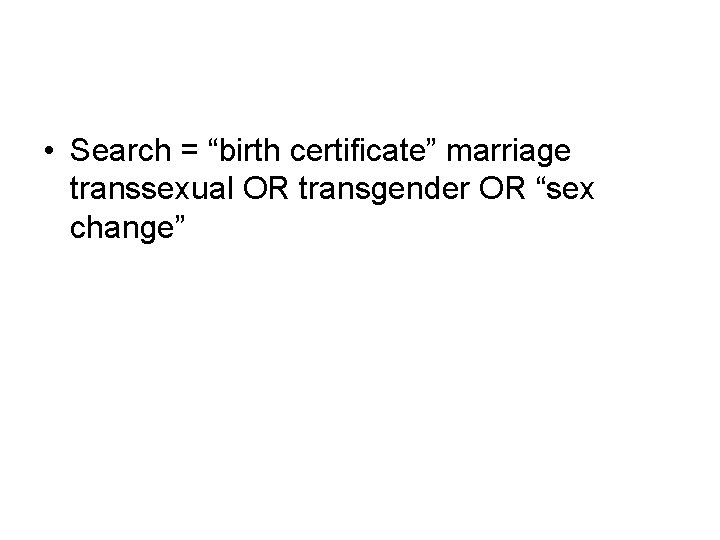  • Search = “birth certificate” marriage transsexual OR transgender OR “sex change” 