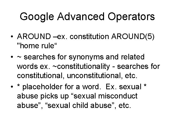 Google Advanced Operators • AROUND –ex. constitution AROUND(5) "home rule“ • ~ searches for