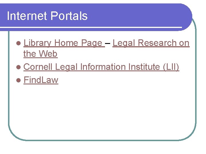 Internet Portals l Library Home Page – Legal Research on the Web l Cornell