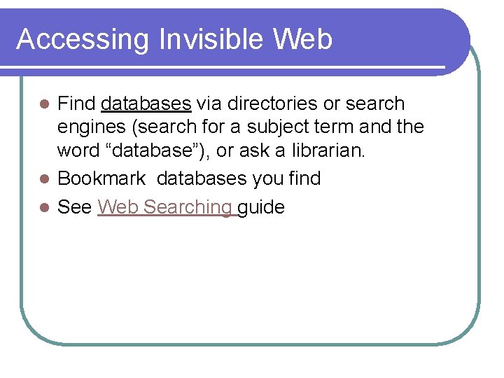 Accessing Invisible Web Find databases via directories or search engines (search for a subject