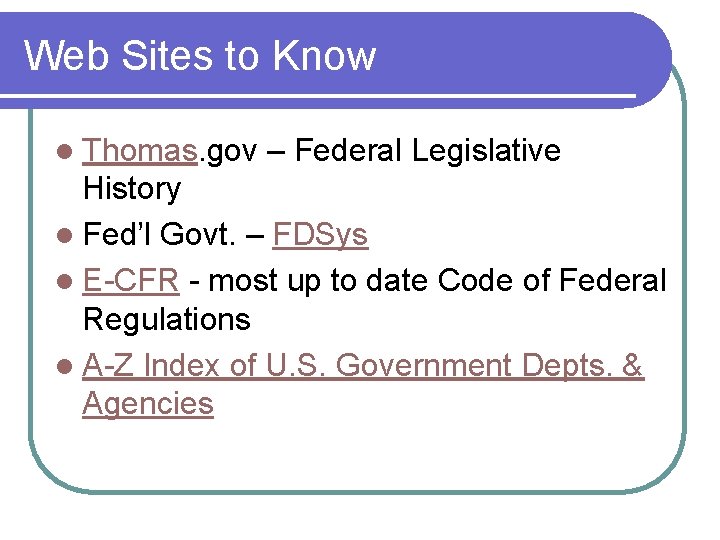 Web Sites to Know l Thomas. gov – Federal Legislative History l Fed’l Govt.