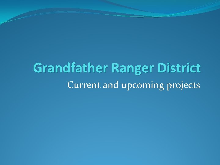 Grandfather Ranger District Current and upcoming projects 