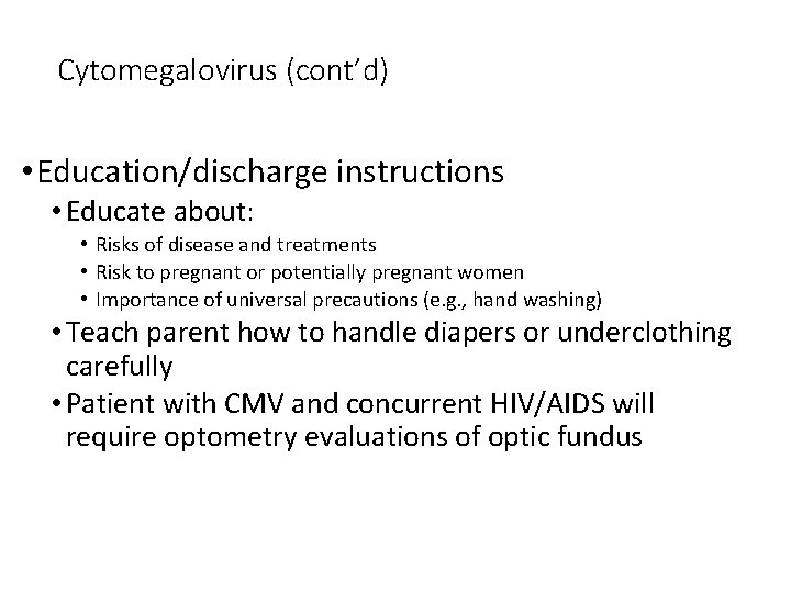 Cytomegalovirus (cont’d) • Education/discharge instructions • Educate about: • Risks of disease and treatments