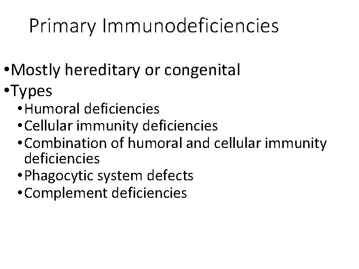 Primary Immunodeficiencies • Mostly hereditary or congenital • Types • Humoral deficiencies • Cellular