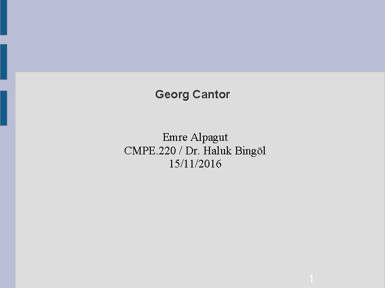 Georg Cantor Emre Alpagut CMPE. 220 / Dr. Haluk Bingöl 15/11/2016 1 