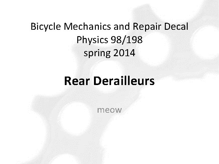 Bicycle Mechanics and Repair Decal Physics 98/198 spring 2014 Rear Derailleurs meow 