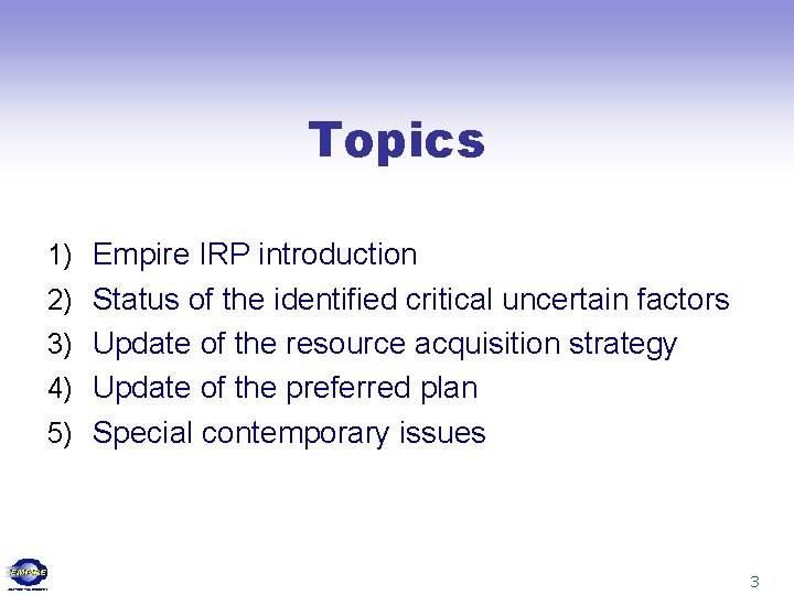 Topics 1) Empire IRP introduction 2) Status of the identified critical uncertain factors 3)