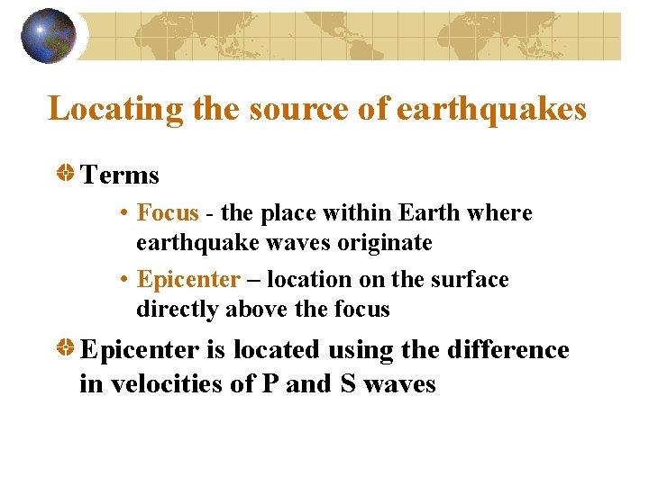 Locating the source of earthquakes Terms • Focus - the place within Earth where