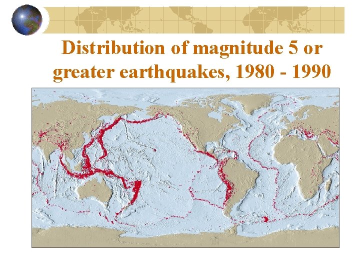 Distribution of magnitude 5 or greater earthquakes, 1980 - 1990 