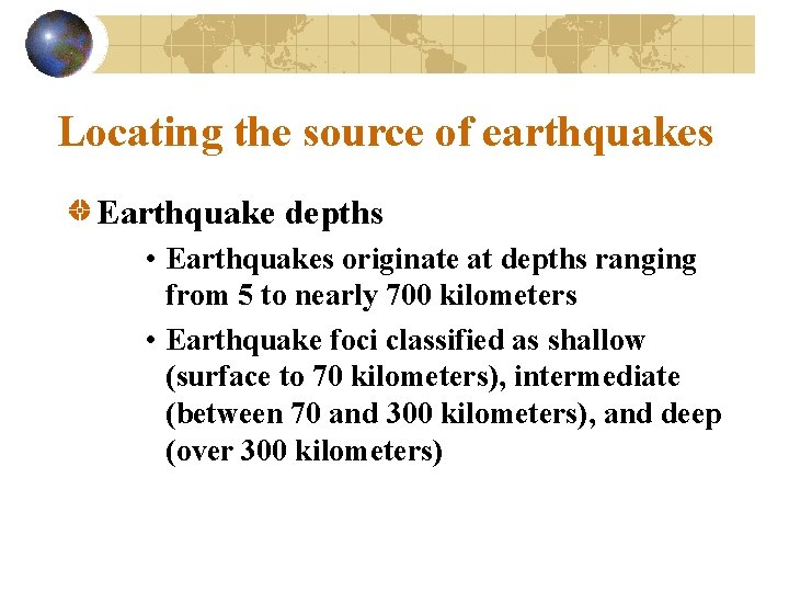 Locating the source of earthquakes Earthquake depths • Earthquakes originate at depths ranging from