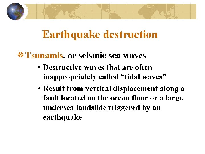 Earthquake destruction Tsunamis, or seismic sea waves • Destructive waves that are often inappropriately