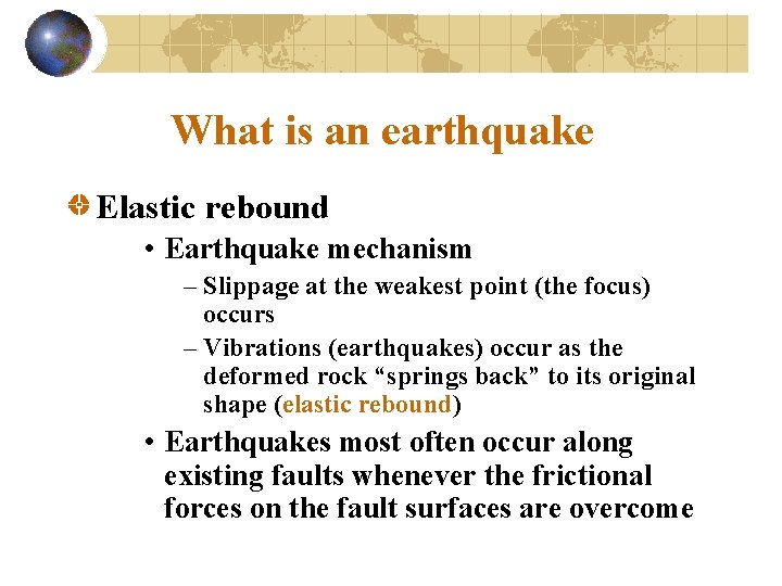 What is an earthquake Elastic rebound • Earthquake mechanism – Slippage at the weakest