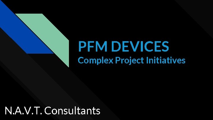 PFM DEVICES Complex Project Initiatives N. A. V. T. Consultants 