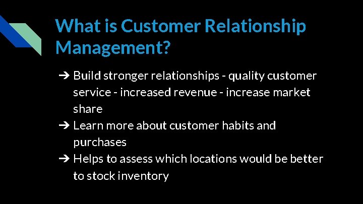 What is Customer Relationship Management? ➔ Build stronger relationships - quality customer service -