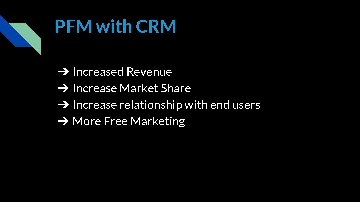 PFM with CRM ➔ Increased Revenue ➔ Increase Market Share ➔ Increase relationship with