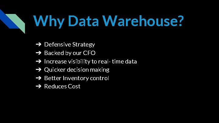 Why Data Warehouse? ➔ ➔ ➔ Defensive Strategy Backed by our CFO Increase visibility