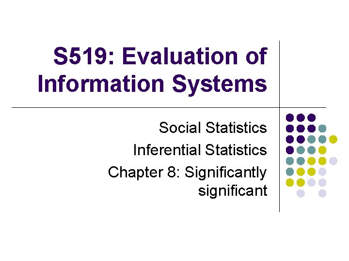 S 519: Evaluation of Information Systems Social Statistics Inferential Statistics Chapter 8: Significantly significant
