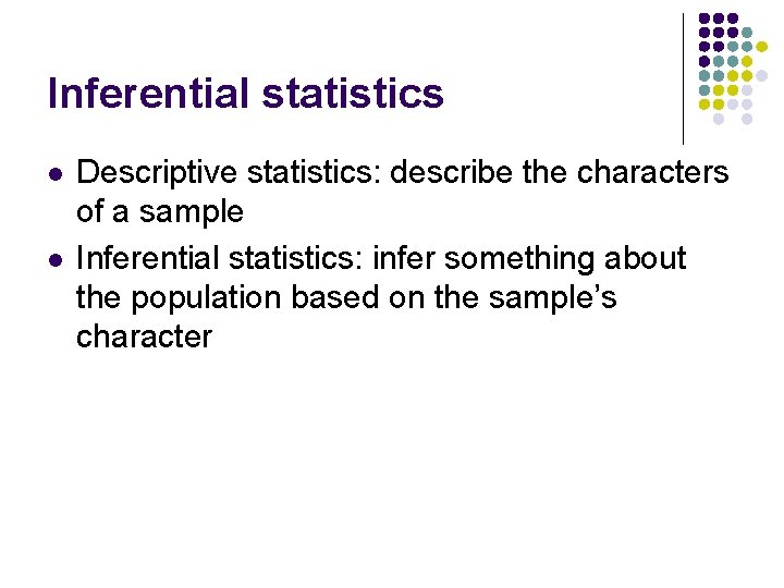 Inferential statistics l l Descriptive statistics: describe the characters of a sample Inferential statistics: