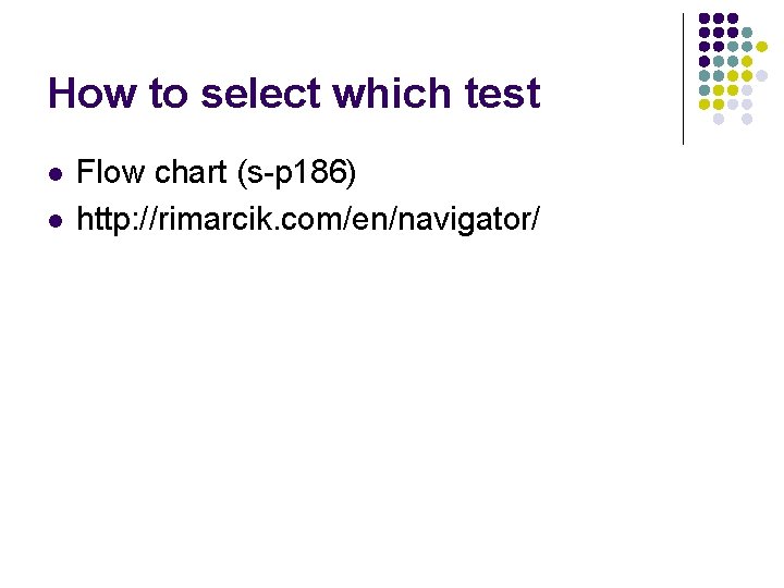 How to select which test l l Flow chart (s-p 186) http: //rimarcik. com/en/navigator/