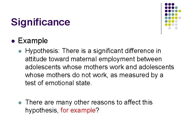 Significance l Example l Hypothesis: There is a significant difference in attitude toward maternal