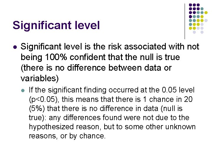 Significant level l Significant level is the risk associated with not being 100% confident