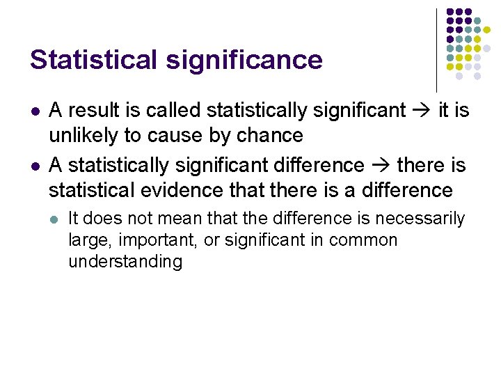 Statistical significance l l A result is called statistically significant it is unlikely to