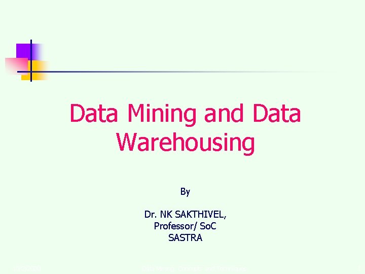 Data Mining and Data Warehousing By Dr. NK SAKTHIVEL, Professor/ So. C SASTRA 10/2/2020