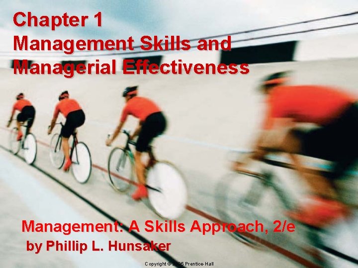 Chapter 1 Management Skills and Managerial Effectiveness Management: A Skills Approach, 2/e by Phillip