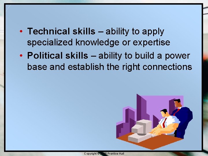  • Technical skills – ability to apply specialized knowledge or expertise • Political