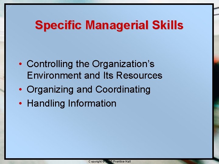 Specific Managerial Skills • Controlling the Organization’s Environment and Its Resources • Organizing and