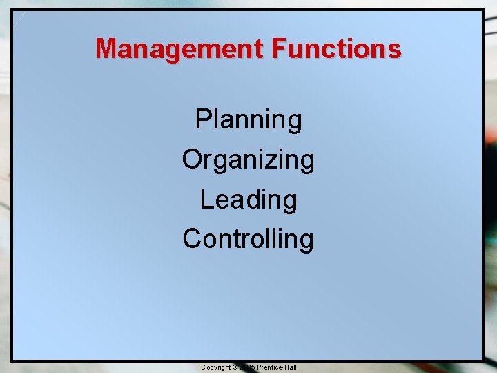 Management Functions Planning Organizing Leading Controlling Copyright © 2005 Prentice-Hall 