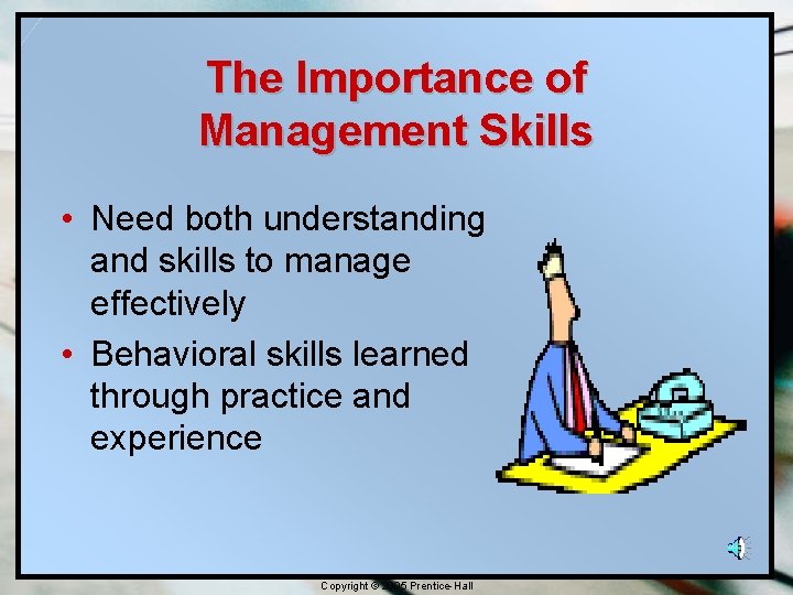 The Importance of Management Skills • Need both understanding and skills to manage effectively