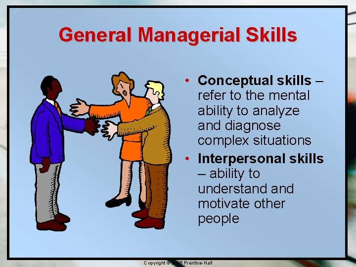 General Managerial Skills • Conceptual skills – refer to the mental ability to analyze