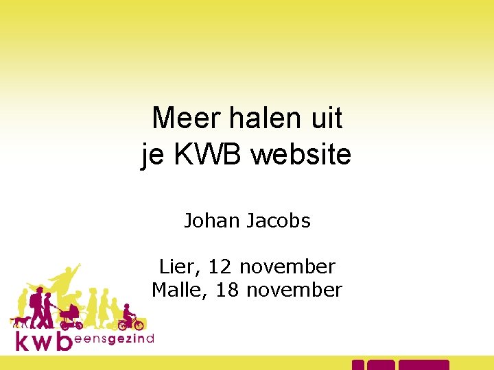 Meer halen uit je KWB website Johan Jacobs Lier, 12 november Malle, 18 november