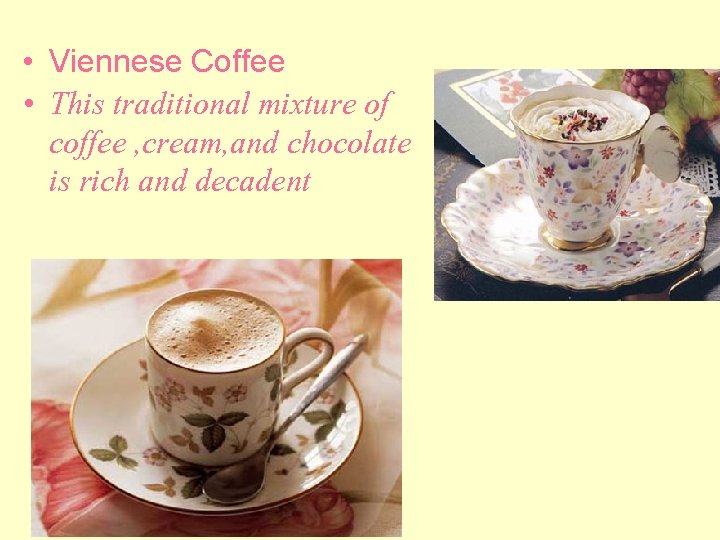  • Viennese Coffee • This traditional mixture of coffee , cream, and chocolate