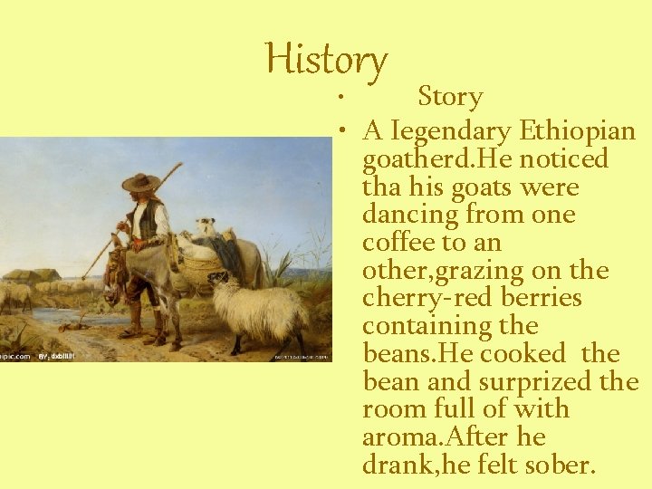 History Story • A Iegendary Ethiopian goatherd. He noticed tha his goats were dancing