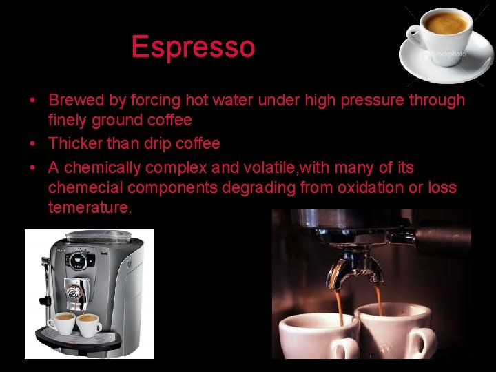 Espresso • Brewed by forcing hot water under high pressure through finely ground coffee