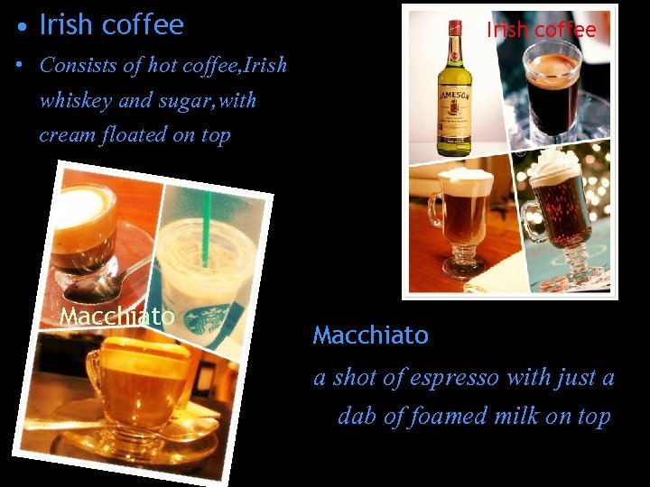  • Irish coffee • Consists of hot coffee, Irish whiskey and sugar, with