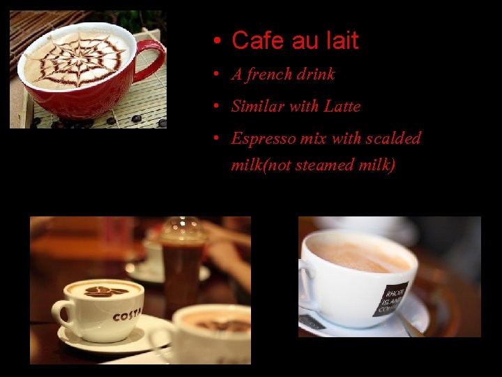  • Cafe au lait • A french drink • Similar with Latte •