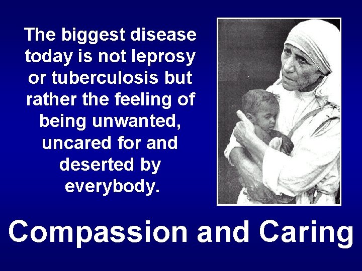 The biggest disease today is not leprosy or tuberculosis but rather the feeling of The biggest disease today is not leprosy or tuberculosis but rather the feeling of