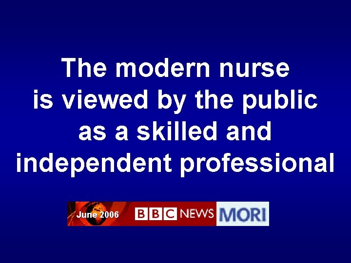 The modern nurse is viewed by the public as a skilled and independent professional