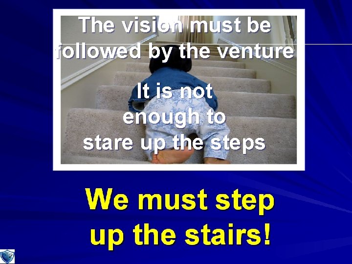 The vision must be followed by the venture It is not enough to stare The vision must be followed by the venture It is not enough to stare