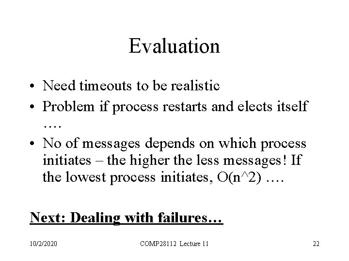Evaluation • Need timeouts to be realistic • Problem if process restarts and elects