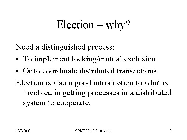 Election – why? Need a distinguished process: • To implement locking/mutual exclusion • Or